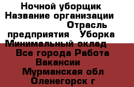 Ночной уборщик › Название организации ­ Burger King › Отрасль предприятия ­ Уборка › Минимальный оклад ­ 1 - Все города Работа » Вакансии   . Мурманская обл.,Оленегорск г.
